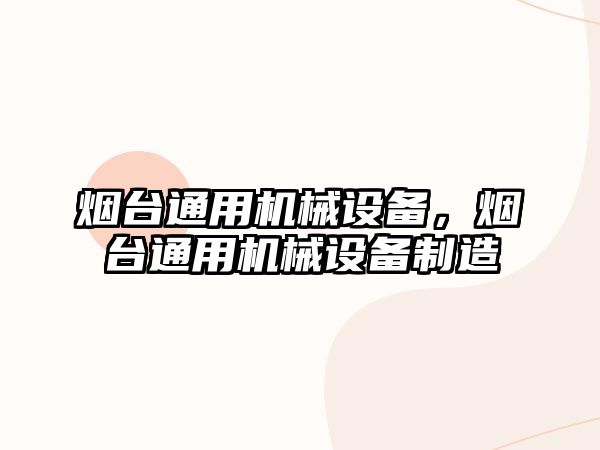 煙臺通用機械設備，煙臺通用機械設備制造