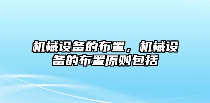 機械設備的布置，機械設備的布置原則包括