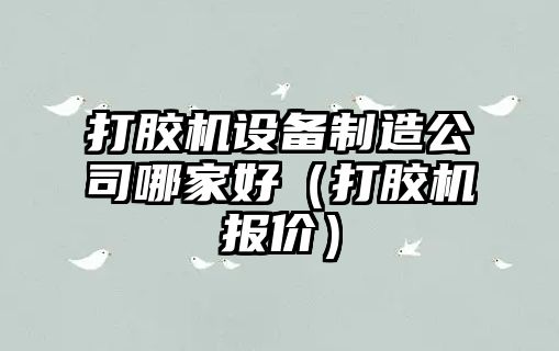 打膠機設備制造公司哪家好（打膠機報價(jià)）