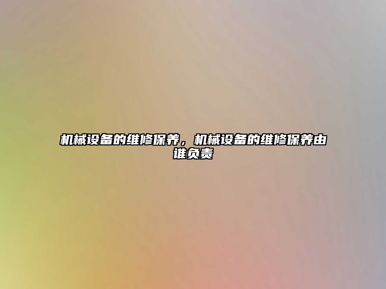 機械設備的維修保養，機械設備的維修保養由誰(shuí)負責