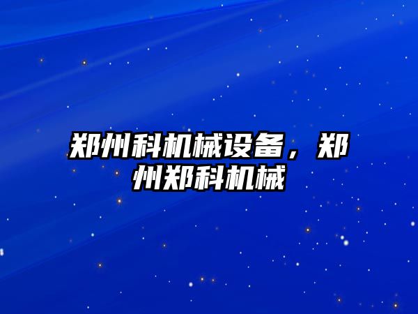 鄭州科機械設備，鄭州鄭科機械