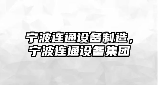 寧波連通設備制造，寧波連通設備集團