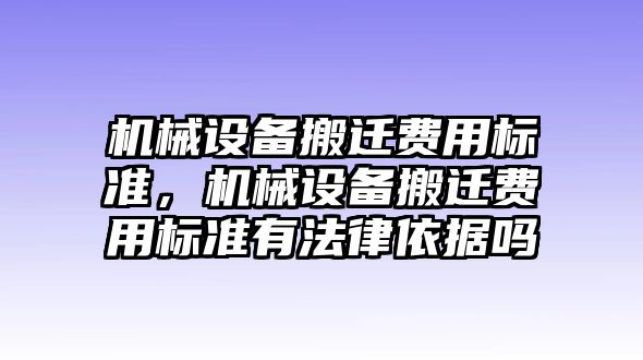機械設備搬遷費用標準，機械設備搬遷費用標準有法律依據嗎