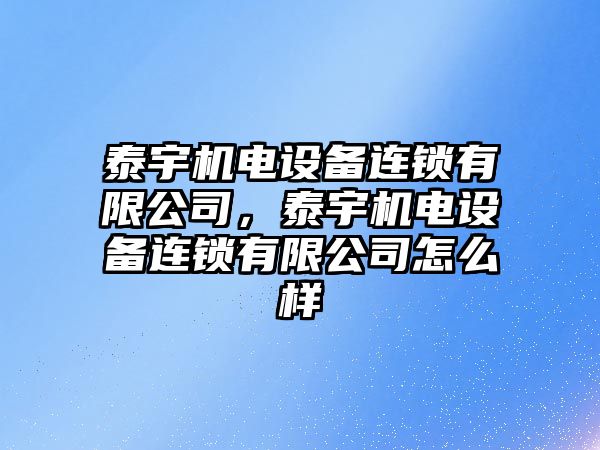 泰宇機電設備連鎖有限公司，泰宇機電設備連鎖有限公司怎么樣