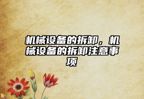 機械設備的拆卸，機械設備的拆卸注意事項