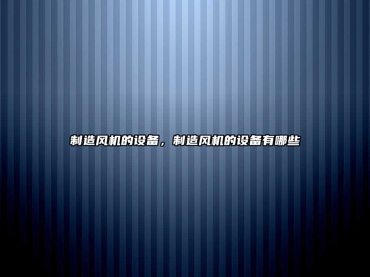 制造風(fēng)機的設備，制造風(fēng)機的設備有哪些