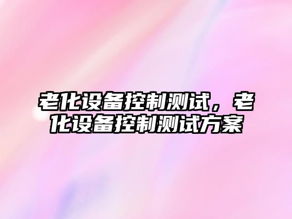 老化設備控制測試，老化設備控制測試方案