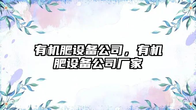 有機肥設備公司，有機肥設備公司廠(chǎng)家