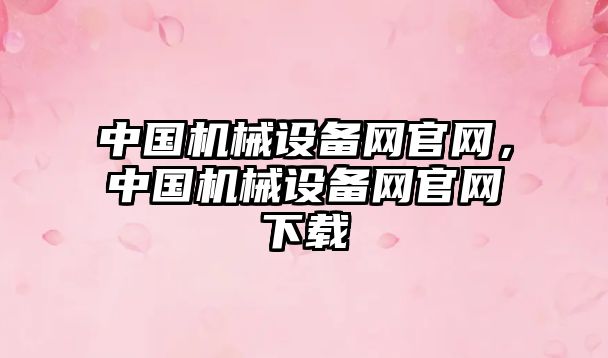 中國機械設備網(wǎng)官網(wǎng)，中國機械設備網(wǎng)官網(wǎng)下載