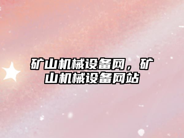 礦山機械設備網(wǎng)，礦山機械設備網(wǎng)站