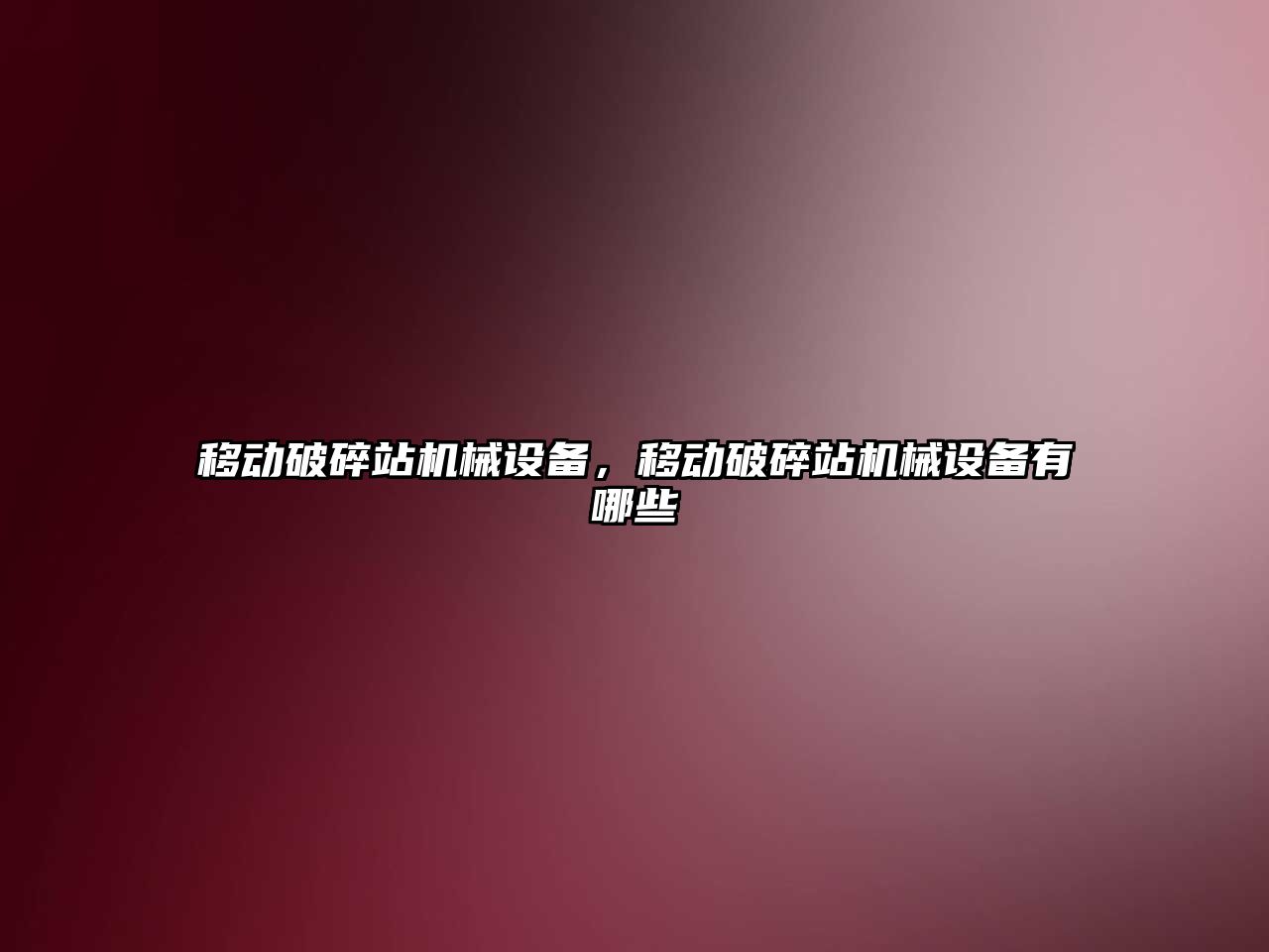 移動(dòng)破碎站機械設備，移動(dòng)破碎站機械設備有哪些