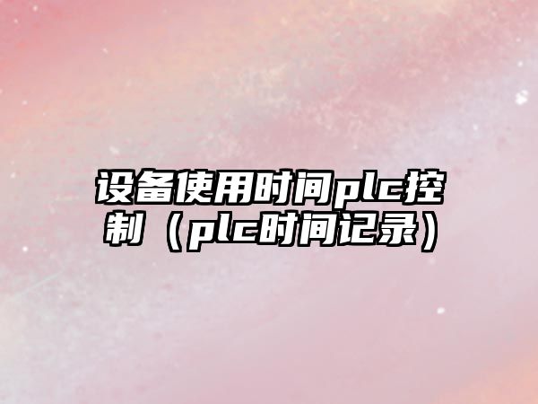 設備使用時(shí)間plc控制（plc時(shí)間記錄）