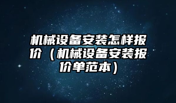 機械設備安裝怎樣報價(jià)（機械設備安裝報價(jià)單范本）