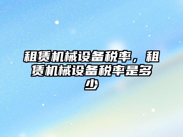 租賃機械設備稅率，租賃機械設備稅率是多少