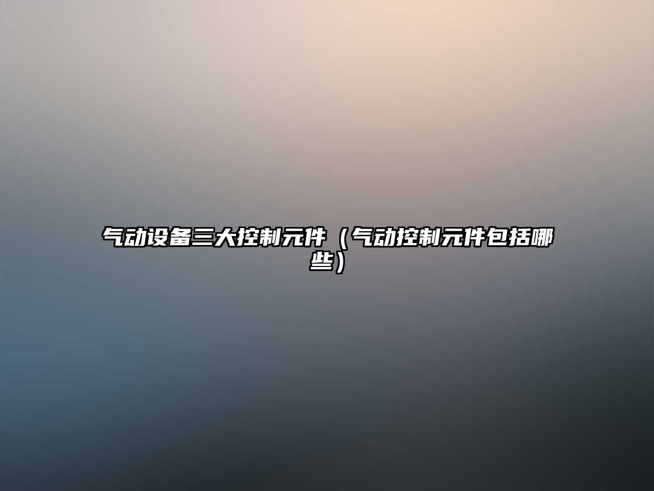 氣動(dòng)設備三大控制元件（氣動(dòng)控制元件包括哪些）