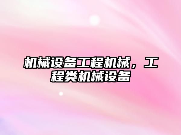 機械設備工程機械，工程類(lèi)機械設備
