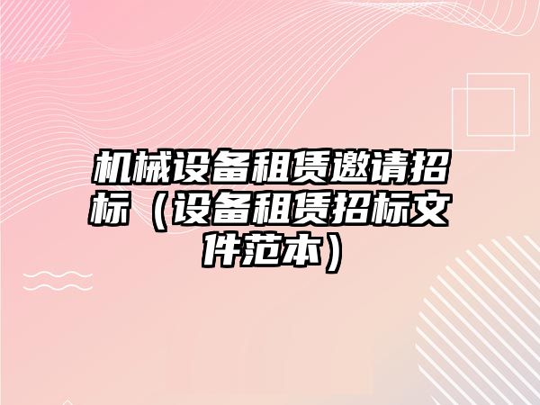 機械設備租賃邀請招標（設備租賃招標文件范本）