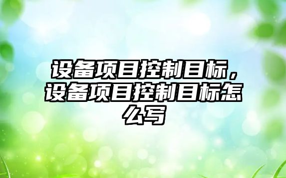 設備項目控制目標，設備項目控制目標怎么寫(xiě)