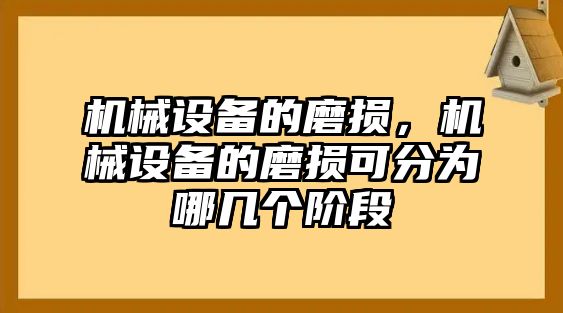 機械設備的磨損，機械設備的磨損可分為哪幾個(gè)階段