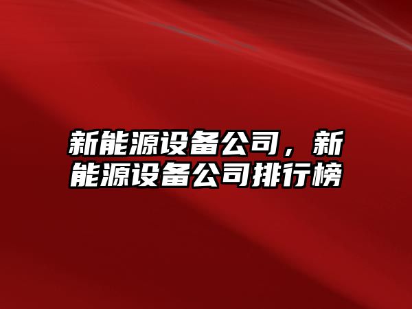 新能源設備公司，新能源設備公司排行榜