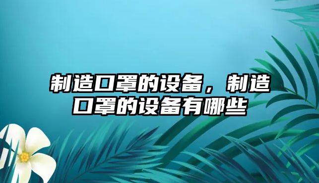 制造口罩的設備，制造口罩的設備有哪些