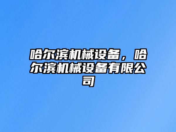 哈爾濱機械設備，哈爾濱機械設備有限公司