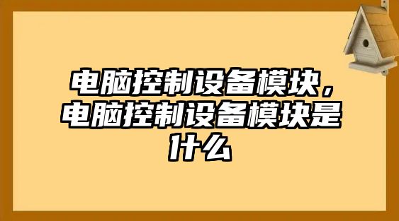 電腦控制設備模塊，電腦控制設備模塊是什么