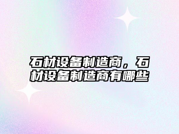 石材設備制造商，石材設備制造商有哪些