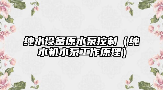 純水設備原水泵控制（純水機水泵工作原理）