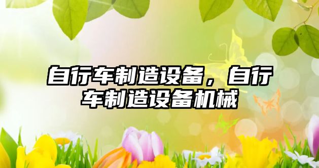 自行車(chē)制造設備，自行車(chē)制造設備機械