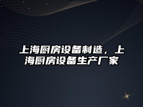 上海廚房設備制造，上海廚房設備生產(chǎn)廠(chǎng)家