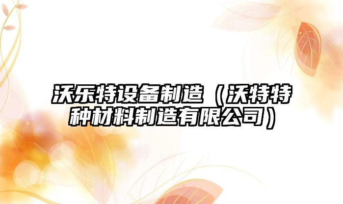 沃樂(lè )特設備制造（沃特特種材料制造有限公司）
