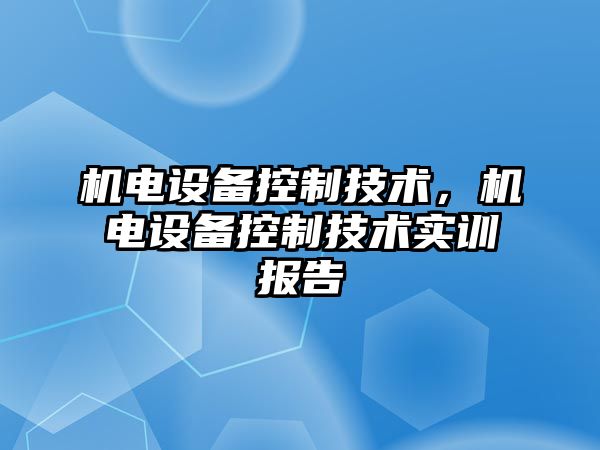 機電設備控制技術(shù)，機電設備控制技術(shù)實(shí)訓報告