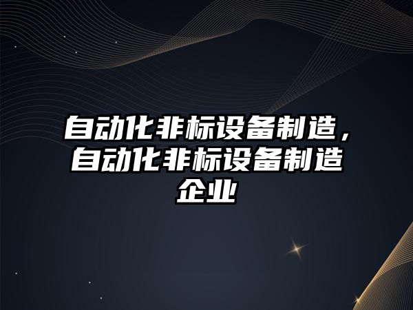 自動(dòng)化非標設備制造，自動(dòng)化非標設備制造企業(yè)
