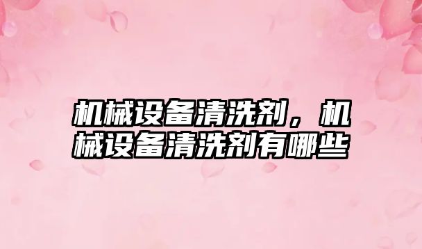 機械設備清洗劑，機械設備清洗劑有哪些