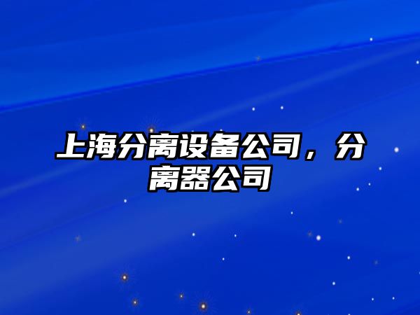 上海分離設備公司，分離器公司