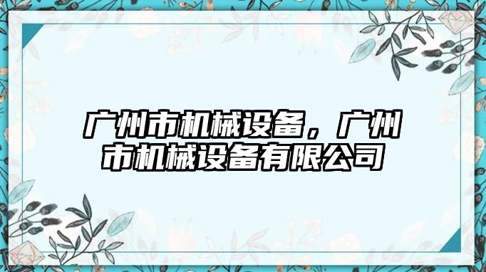 廣州市機械設備，廣州市機械設備有限公司