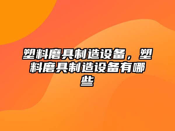 塑料磨具制造設備，塑料磨具制造設備有哪些