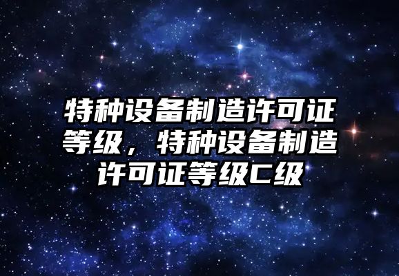 特種設備制造許可證等級，特種設備制造許可證等級C級