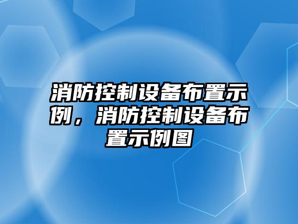 消防控制設備布置示例，消防控制設備布置示例圖