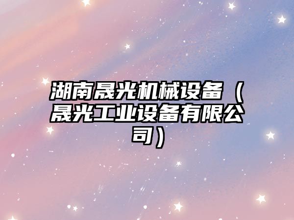 湖南晟光機械設備（晟光工業(yè)設備有限公司）