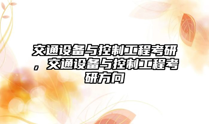 交通設備與控制工程考研，交通設備與控制工程考研方向