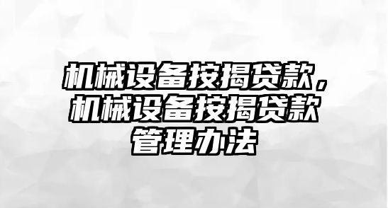 機械設備按揭貸款，機械設備按揭貸款管理辦法