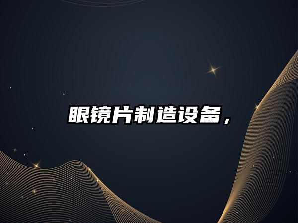 眼鏡片制造設備，