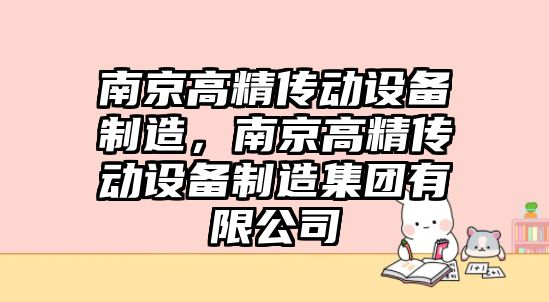 南京高精傳動(dòng)設備制造，南京高精傳動(dòng)設備制造集團有限公司