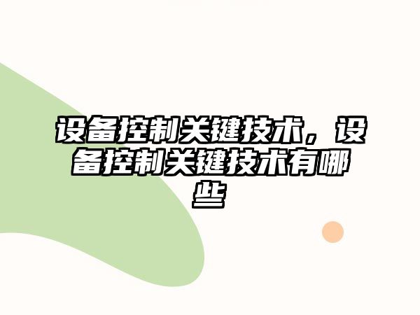設備控制關(guān)鍵技術(shù)，設備控制關(guān)鍵技術(shù)有哪些