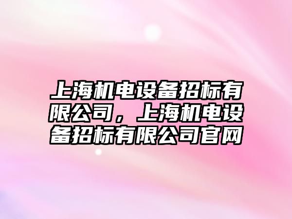 上海機電設備招標有限公司，上海機電設備招標有限公司官網(wǎng)