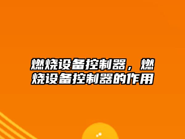 燃燒設備控制器，燃燒設備控制器的作用