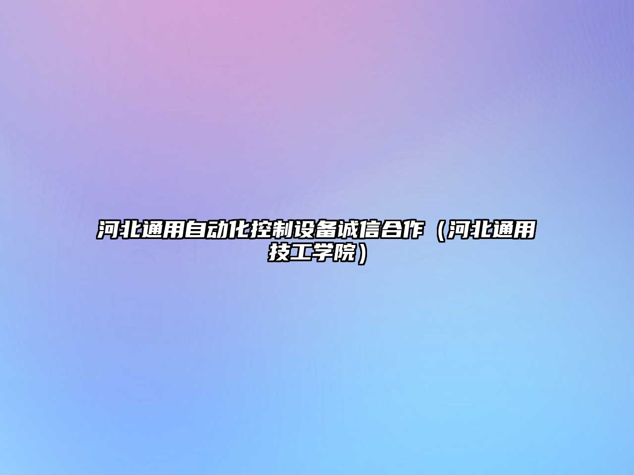 河北通用自動(dòng)化控制設備誠信合作（河北通用技工學(xué)院）