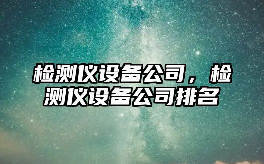 檢測儀設備公司，檢測儀設備公司排名